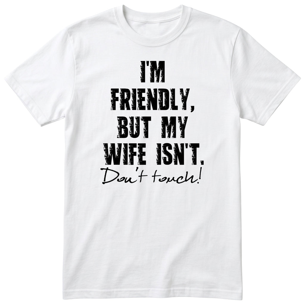White I'm Friendly But My Wife Isn't t-shirt front print - funny husband gift, English print