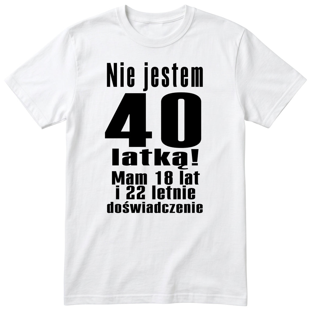Nie Jestem 40 Latką koszulka biała