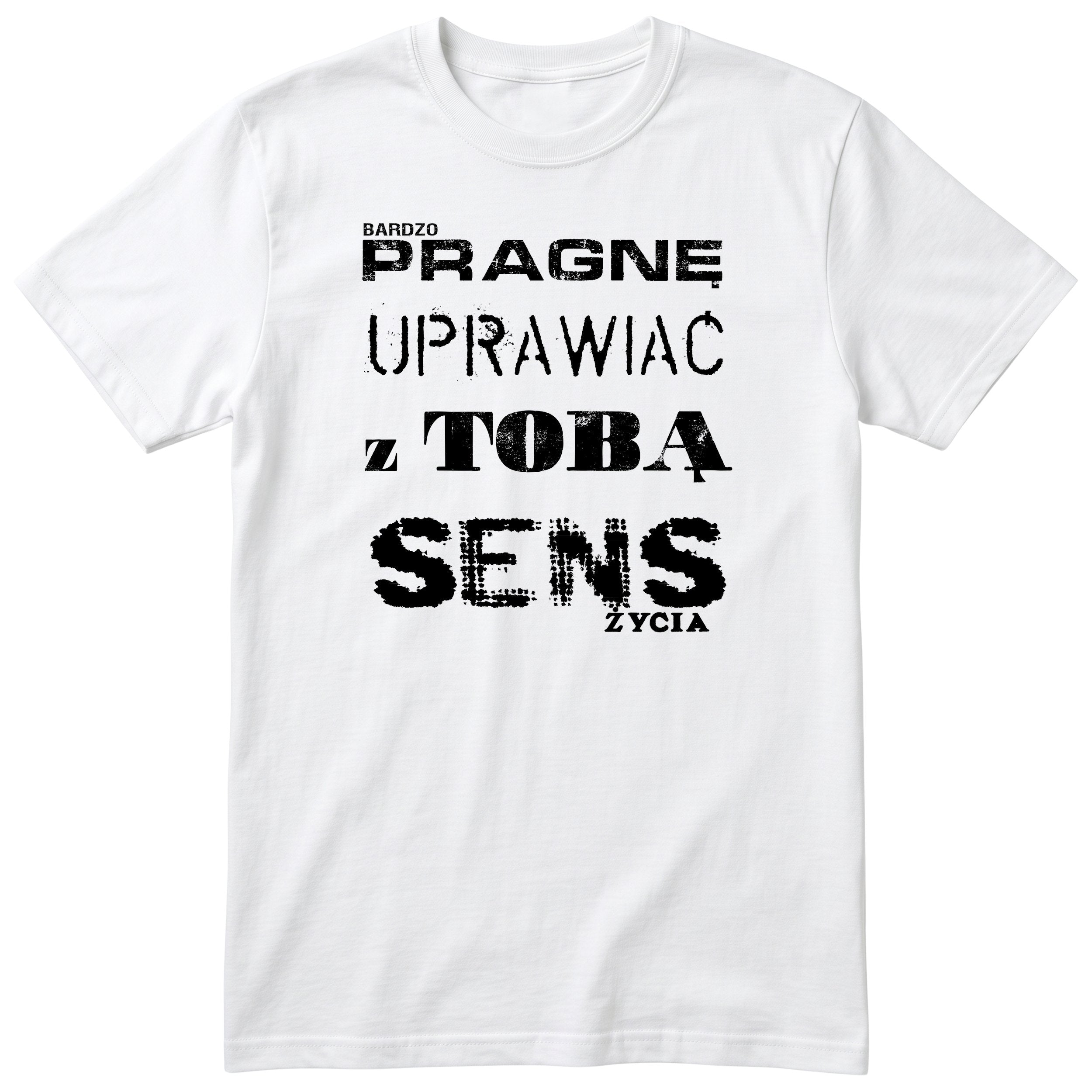 Biała koszulka „PRAGNĘ UPRAWIAĆ Z TOBĄ SENS ŻYCIA” - polski nadruk, śmieszna koszulka