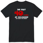 Black The First 40 Years of Childhood t-shirt with a red 40 - funny 40th birthday gift