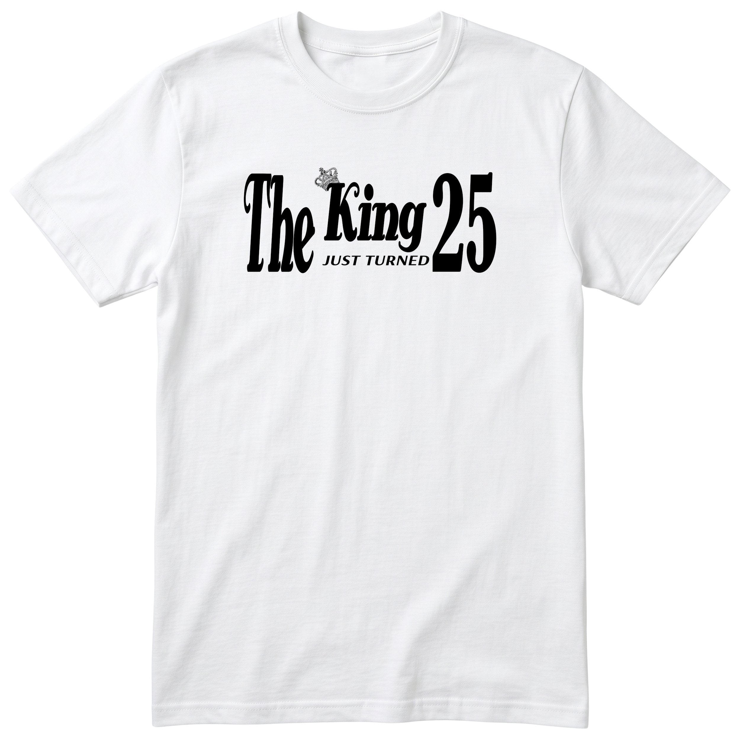 The King Just Turned 25 white t-shirt