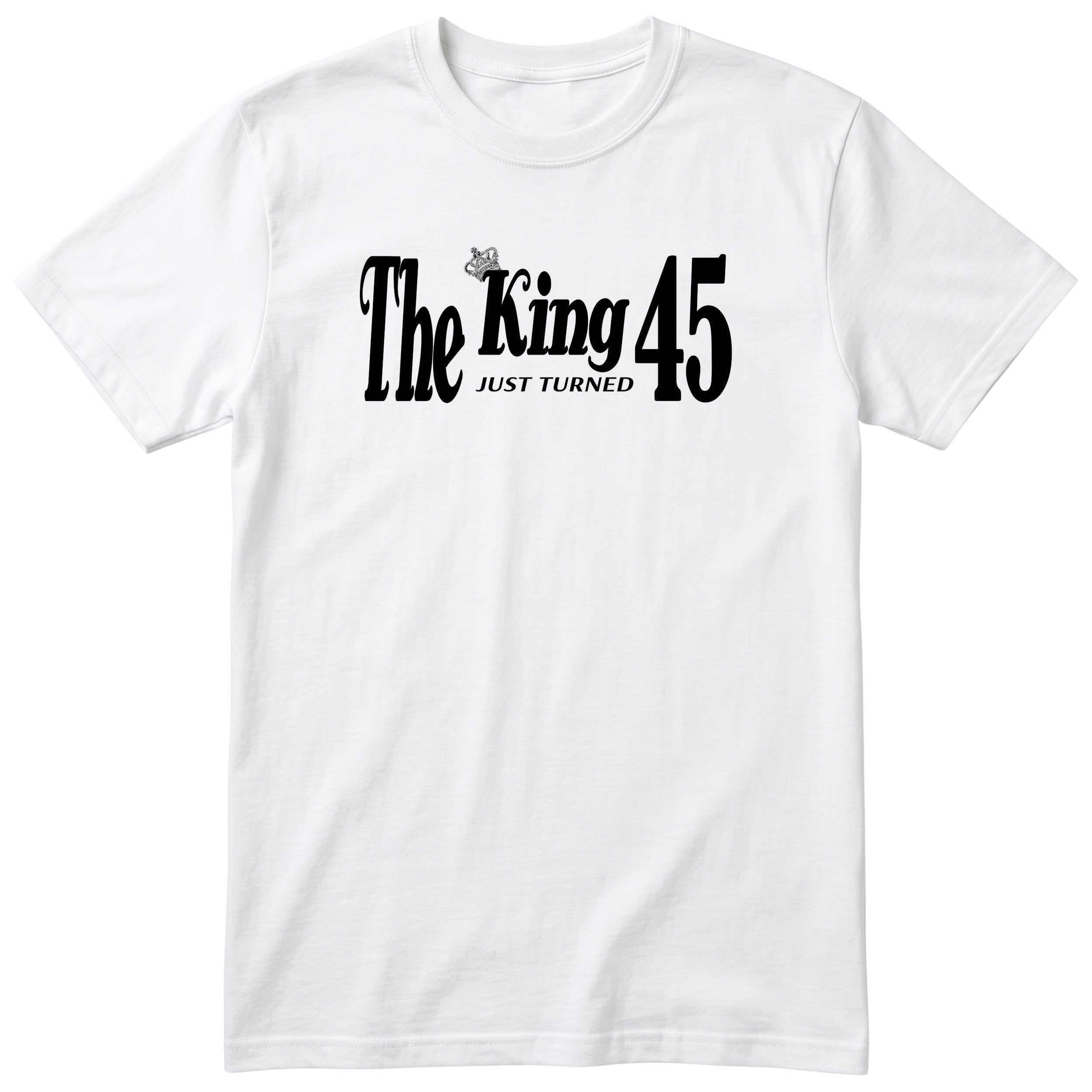 The King Just Turned 45 t-shirt - 45th birthday gift for him with a crown