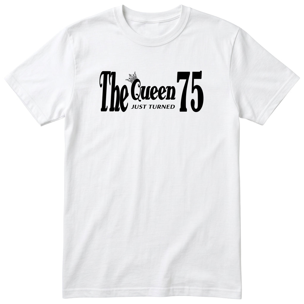 The Queen Just Turned 75 - Funny 75th Birthday T-Shirt Women