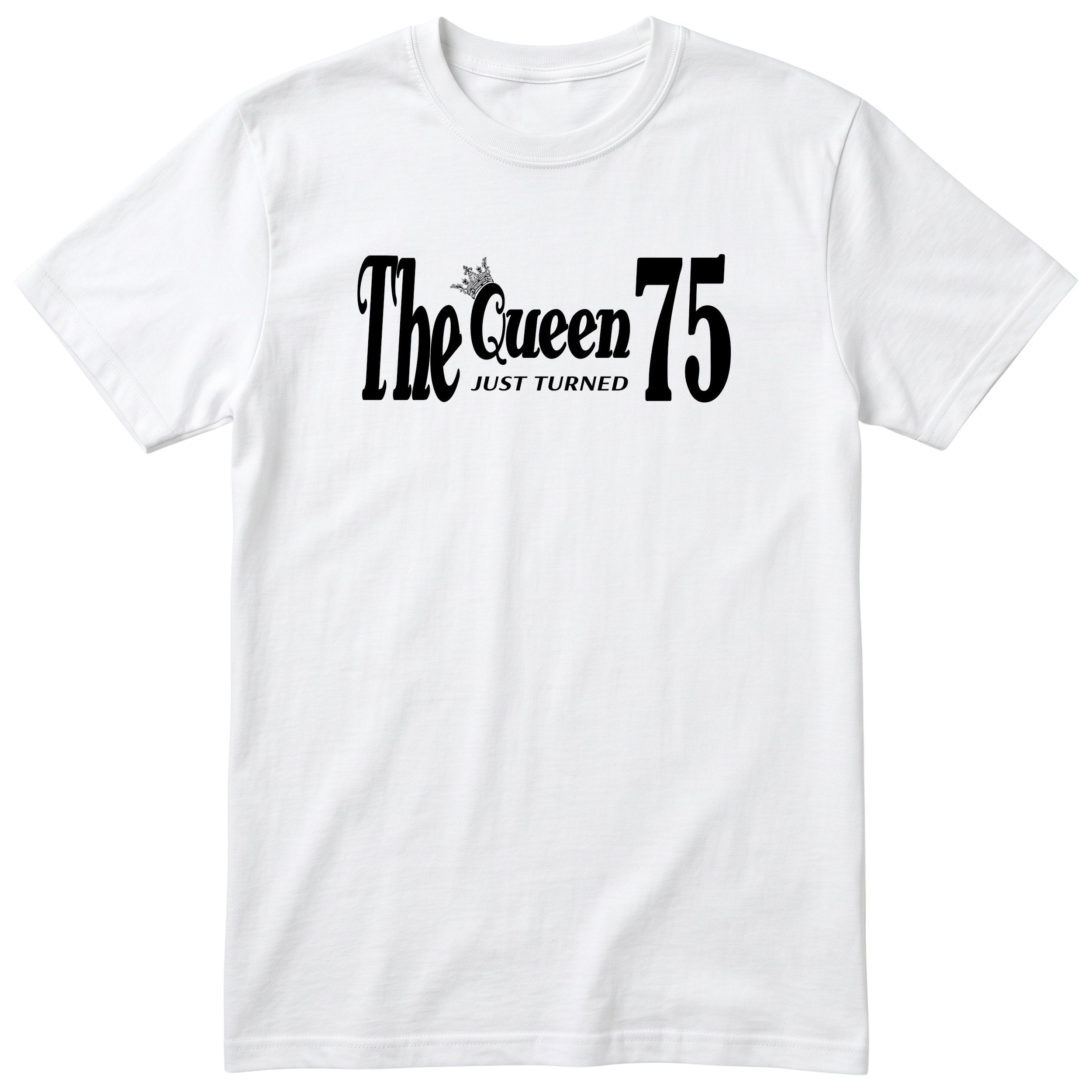 The Queen Just Turned 75 - Funny 75th Birthday T-Shirt Women