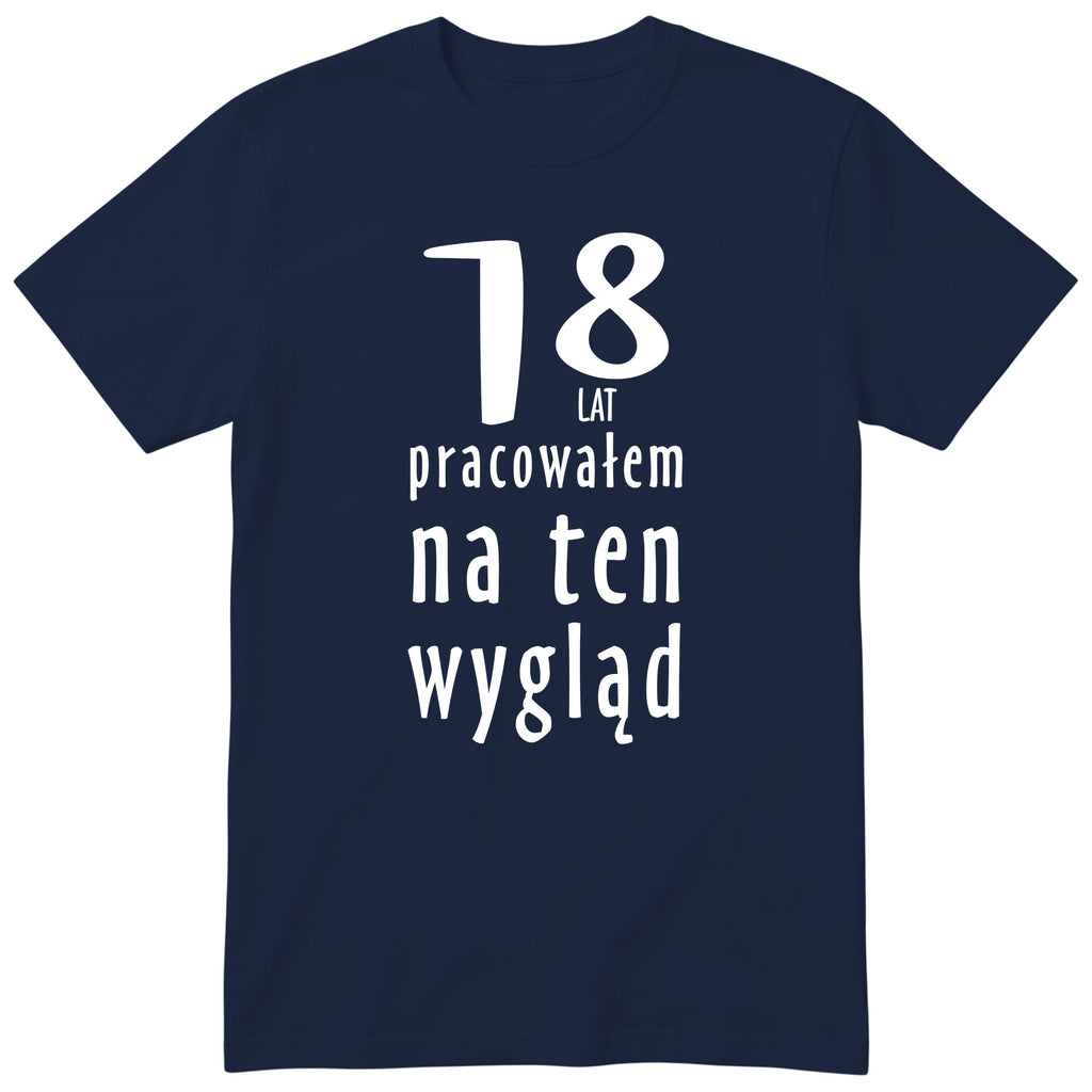 18 Lat Pracowałem Na Ten Wygląd - granatowa