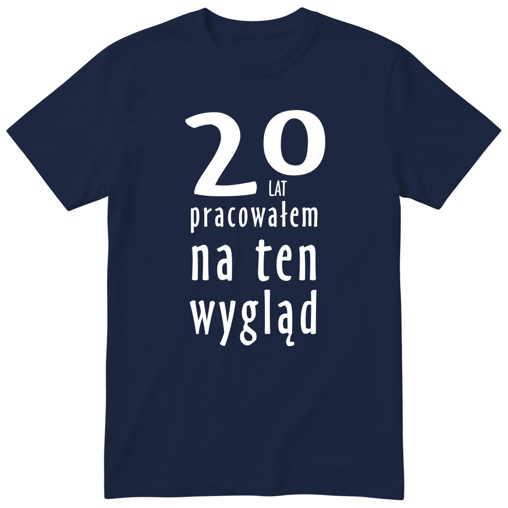 20 Lat Pracowałem Na Ten Wygląd - granatowa