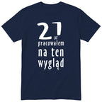 21 Lat Pracowałem Na Ten Wygląd - granatowa
