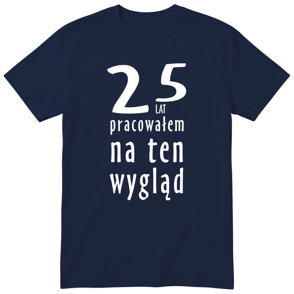 25 Lat Pracowałem Na Ten Wygląd - granatowa
