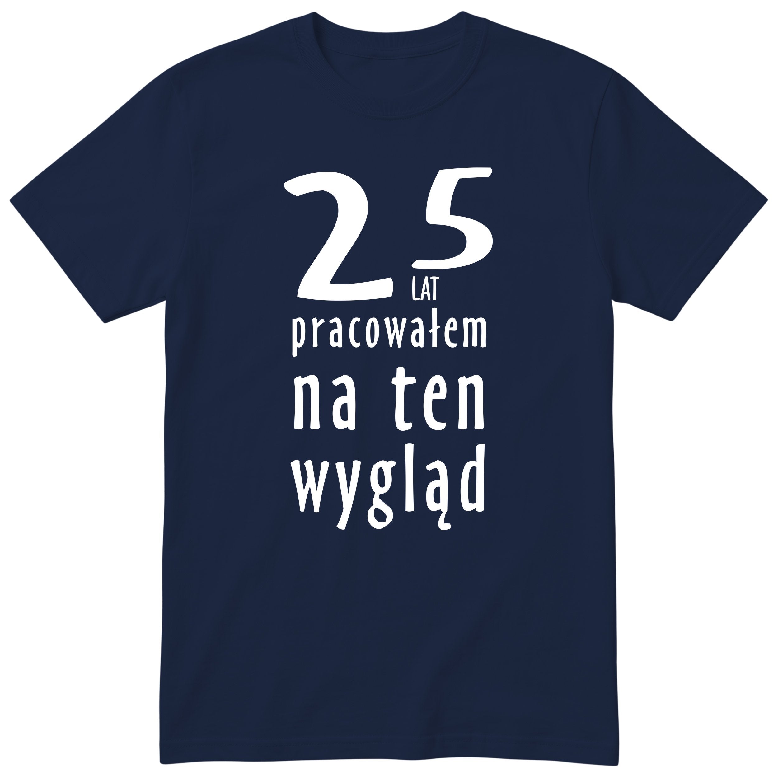 25 Lat Pracowałem Na Ten Wygląd - granatowa