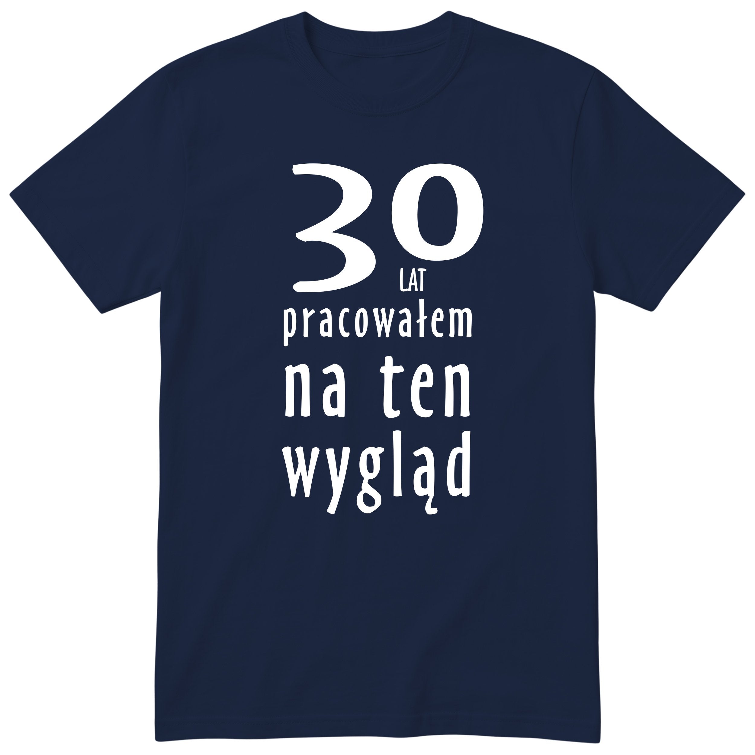 30 Lat Pracowałem Na Ten Wygląd - granatowa