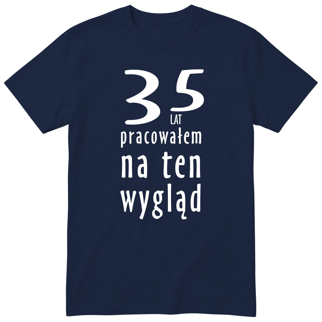 35 Lat Pracowałem Na Ten Wygląd - granatowa