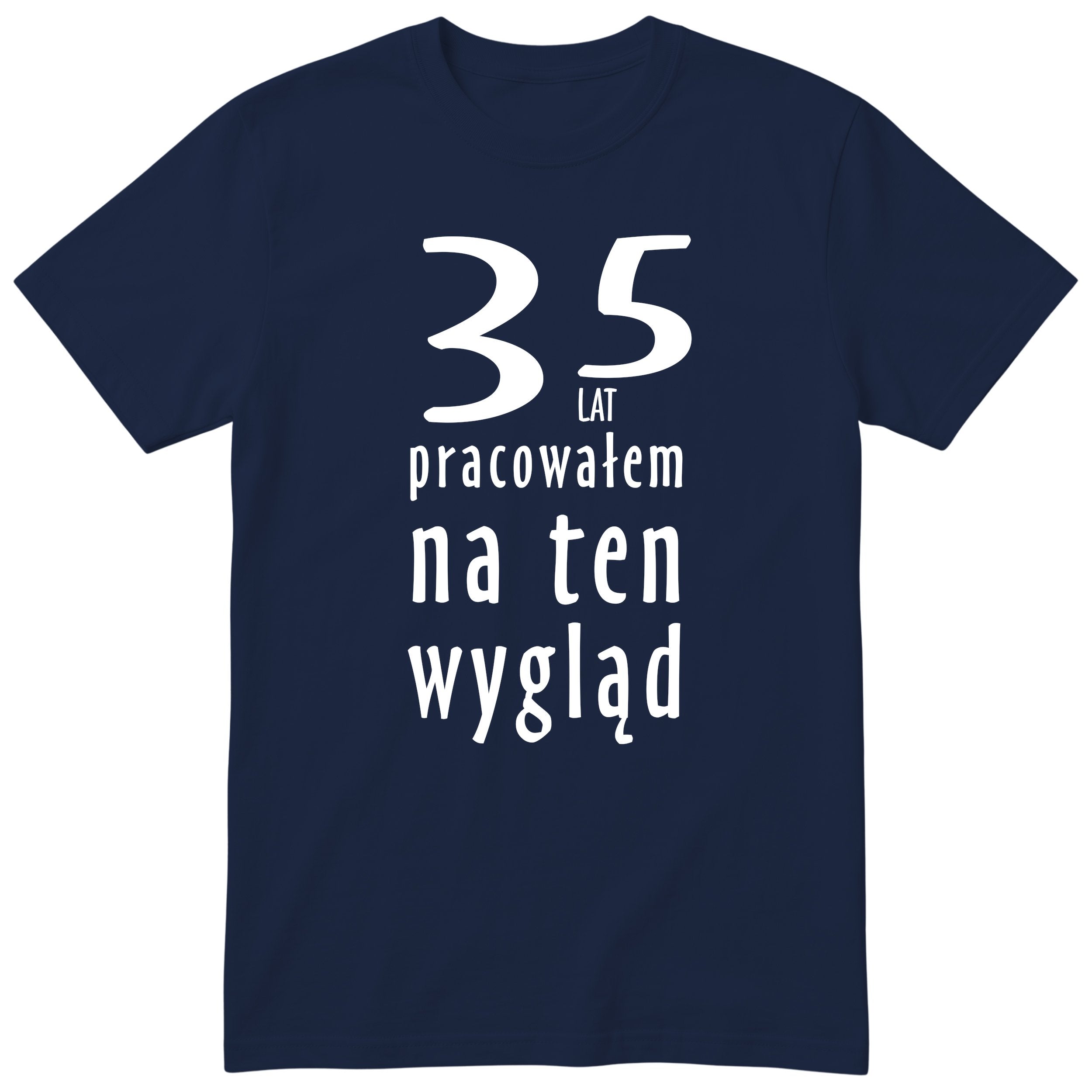 35 Lat Pracowałem Na Ten Wygląd - granatowa