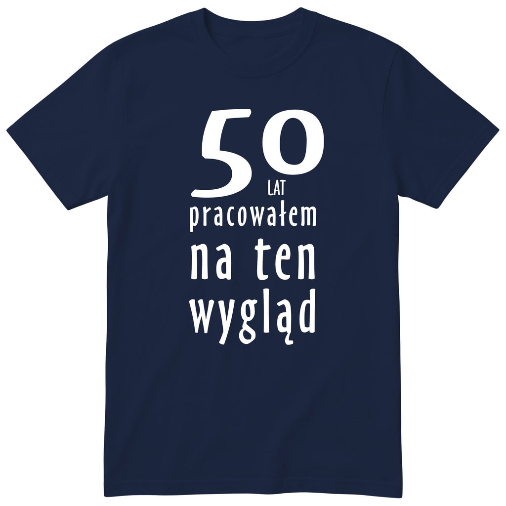 50 Lat Pracowałem Na Ten Wygląd - granatowa