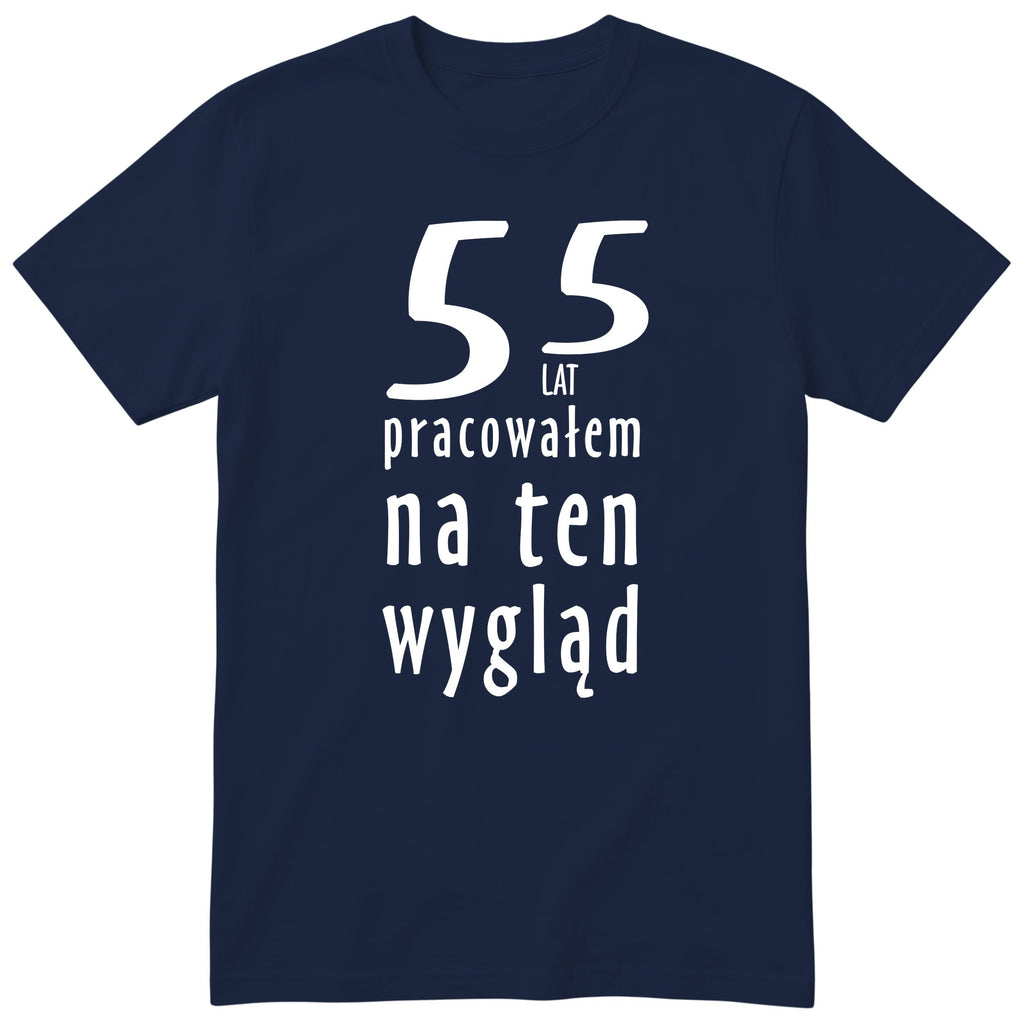 55 Lat Pracowałem Na Ten Wygląd - granatowa