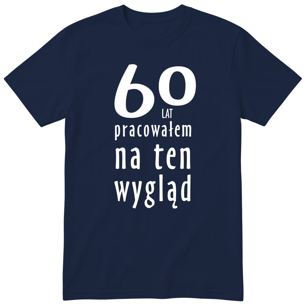 60 Lat Pracowałem Na Ten Wygląd - granatowa