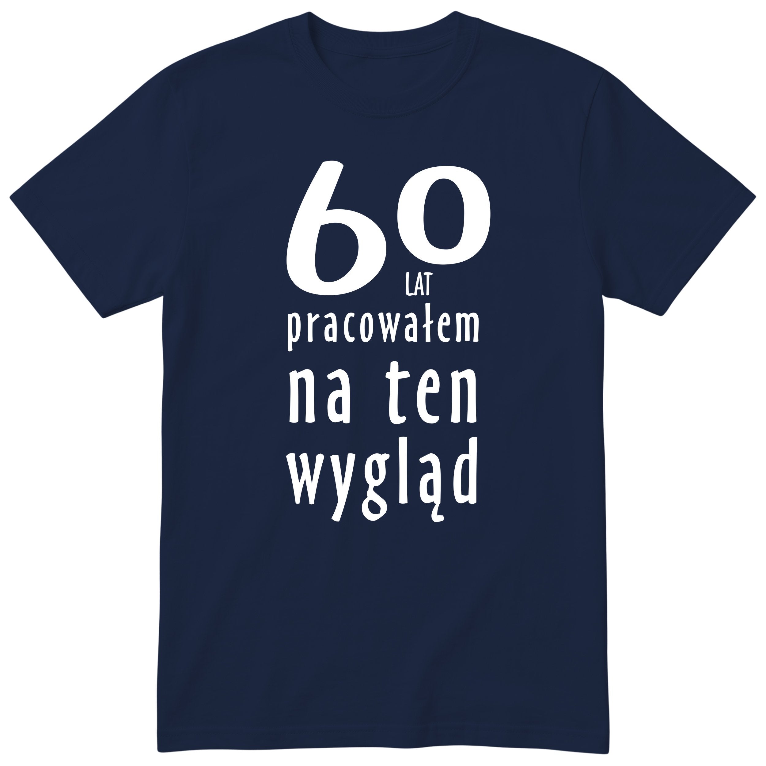60 Lat Pracowałem Na Ten Wygląd - granatowa