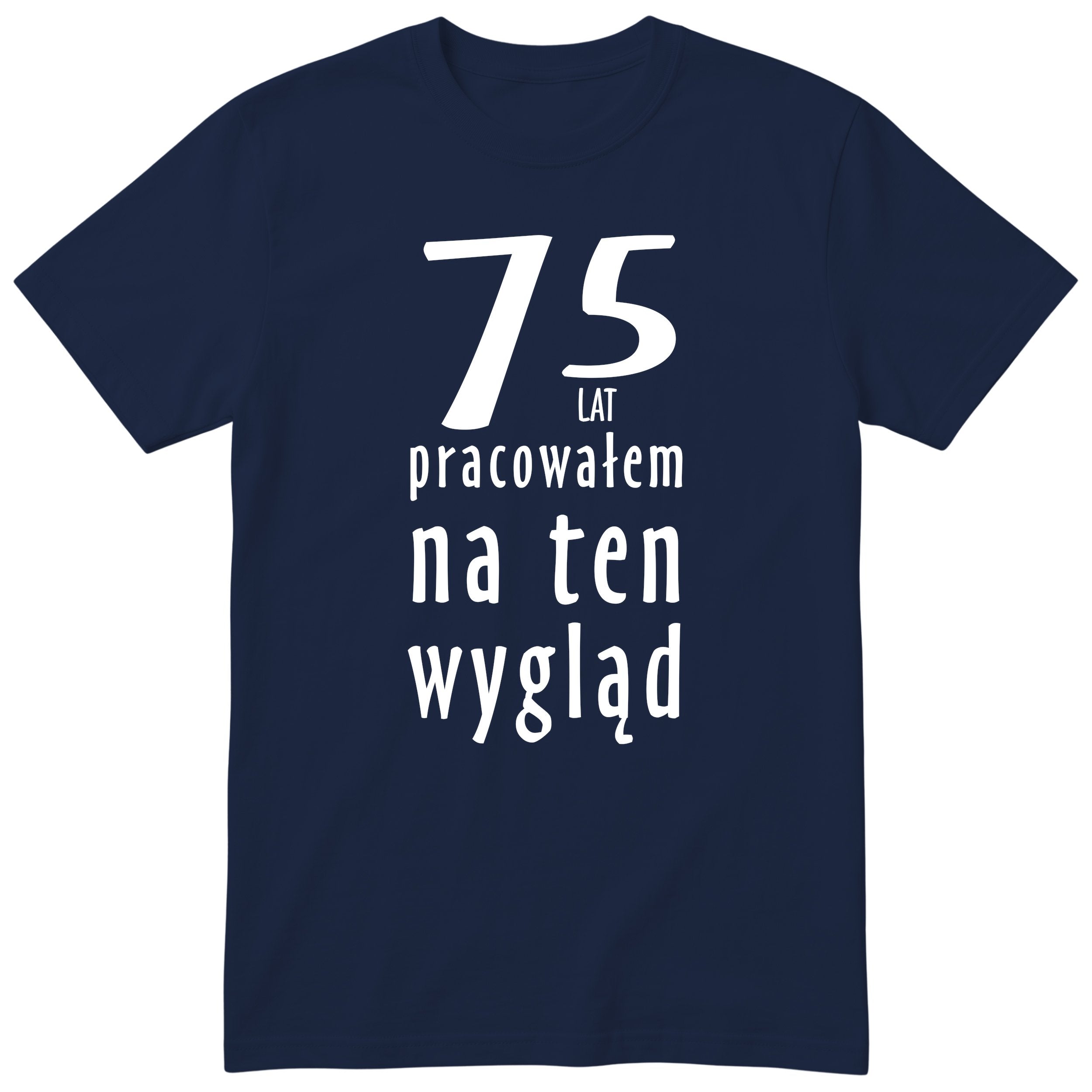 75 Lat Pracowałem Na Ten Wygląd - granatowa