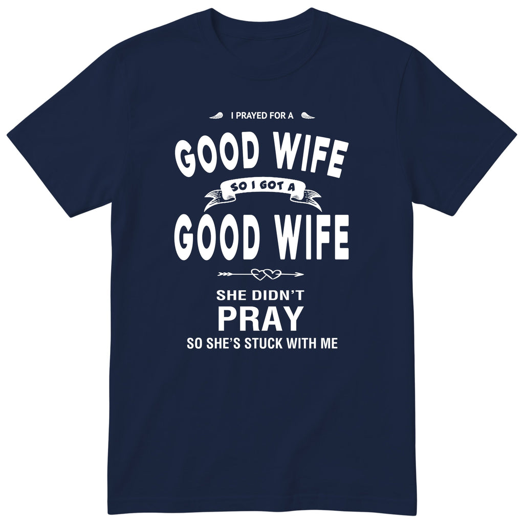 Navy I Prayed For A Good Wife t-shirt front print - funny husband gift, English print