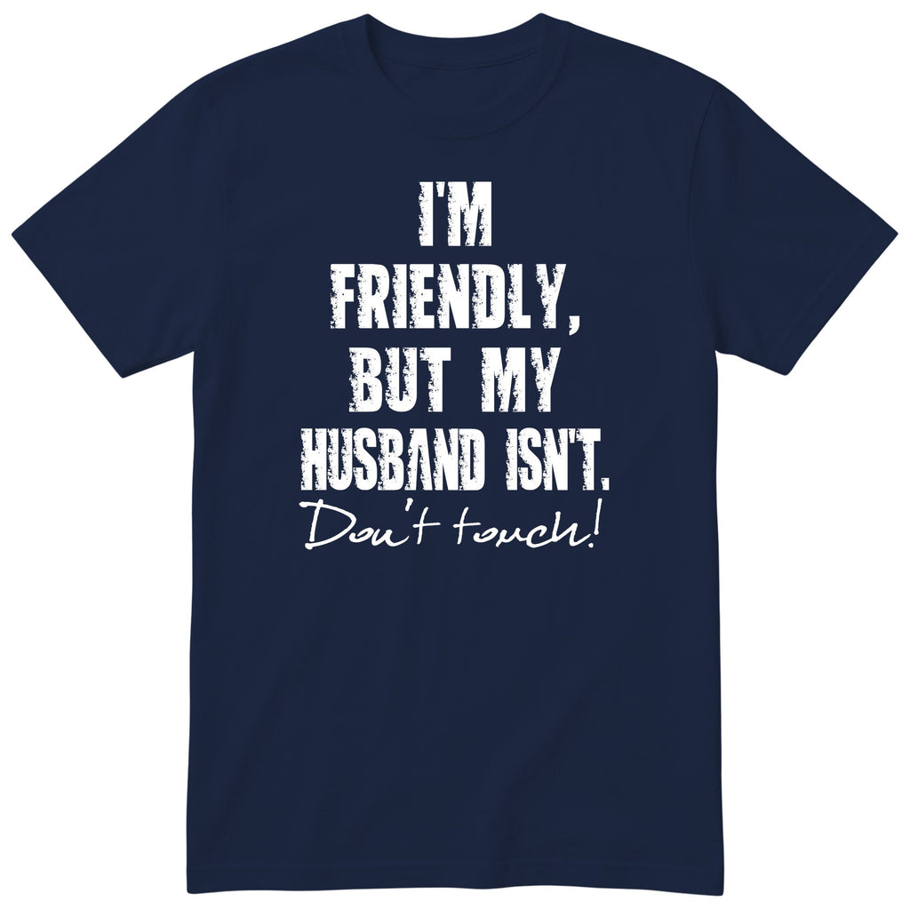 Navy I'm Friendly But My Husband Isn't t-shirt front print - funny wife gift, English print