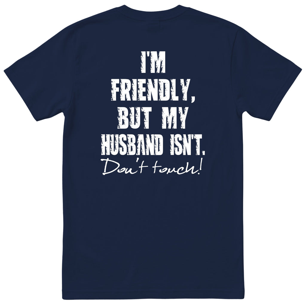 Navy I'm Friendly But My Husband Isn't t-shirt back print - funny wife gift, English print