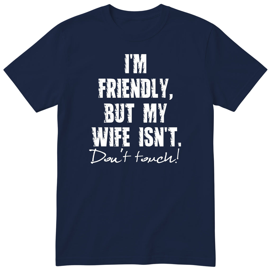 Navy I'm Friendly But My Wife Isn't t-shirt front print - funny husband gift, English print