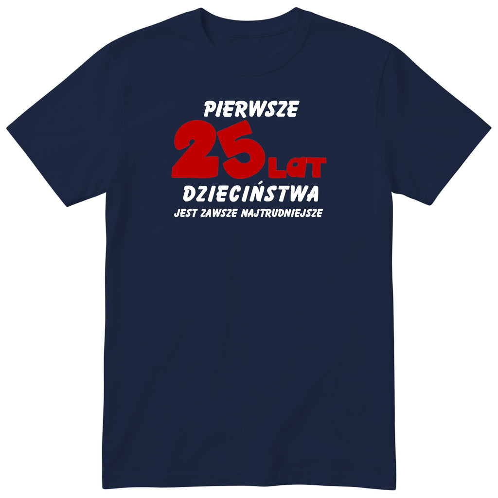 Koszulka granatowa z napisem „Pierwsze 25 lat dzieciństwa" - czerwony nadruk, prezent urodzinowy