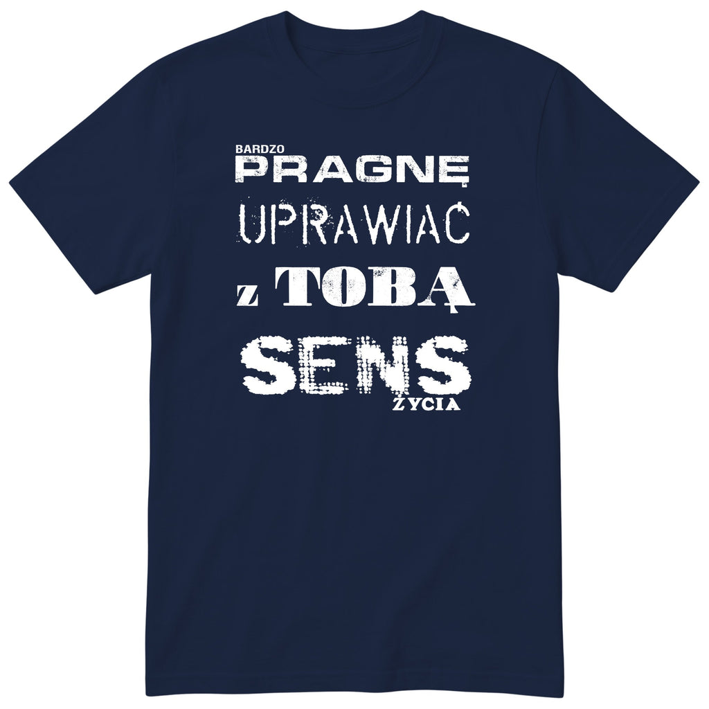 Granatowa koszulka „PRAGNĘ UPRAWIAĆ Z TOBĄ SENS ŻYCIA” - polski nadruk, śmieszna koszulka