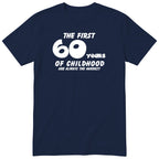 Navy The First 60 Years of Childhood t-shirt - 60th birthday gift