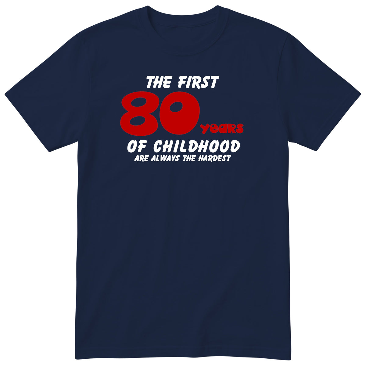 Navy The First 80 Years of Childhood t-shirt with a red 80 - funny 80th birthday gift