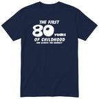 Navy The First 80 Years of Childhood t-shirt - 80th birthday gift