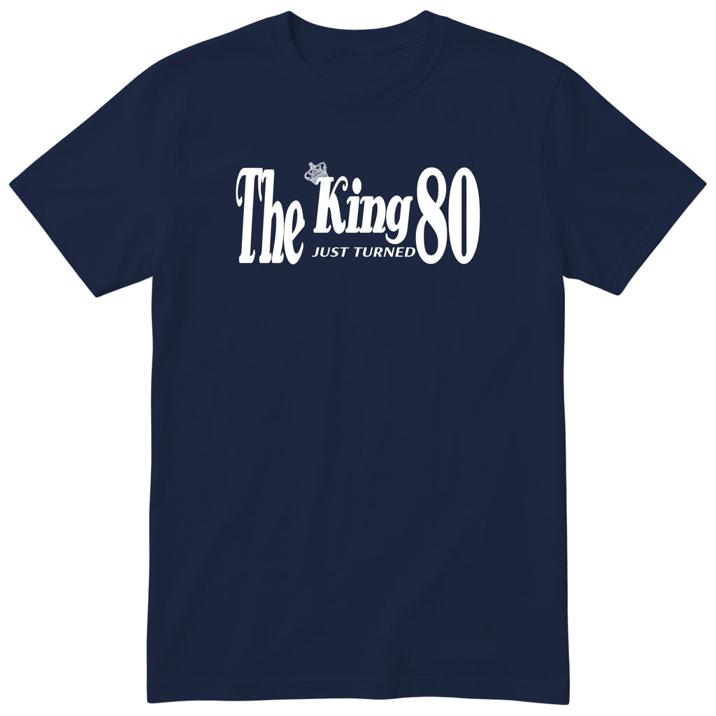 The King Just Turned 80 - Funny 80th Birthday T-Shirt