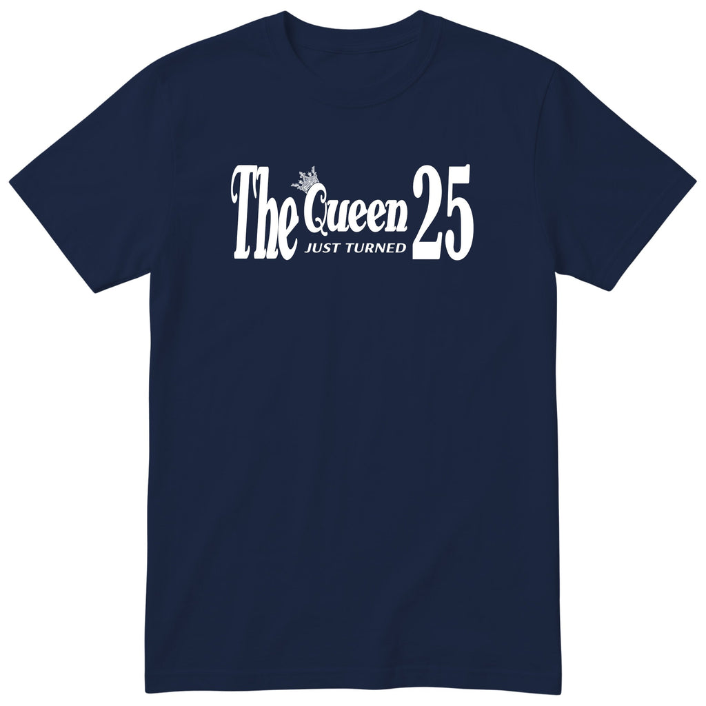 The Queen Just Turned 25 - Funny 25th Birthday T-Shirt Women