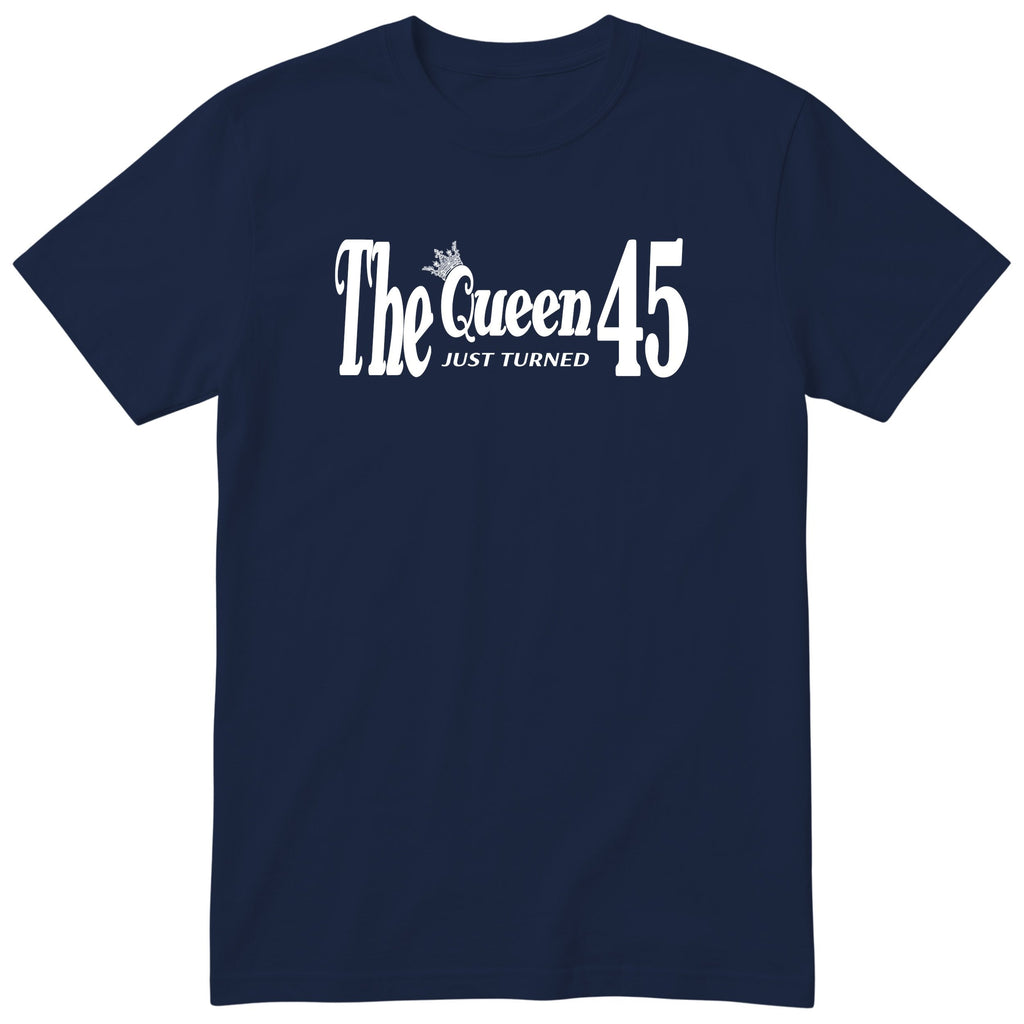 The Queen Just Turned 45 - Funny 45th Birthday T-Shirt Women