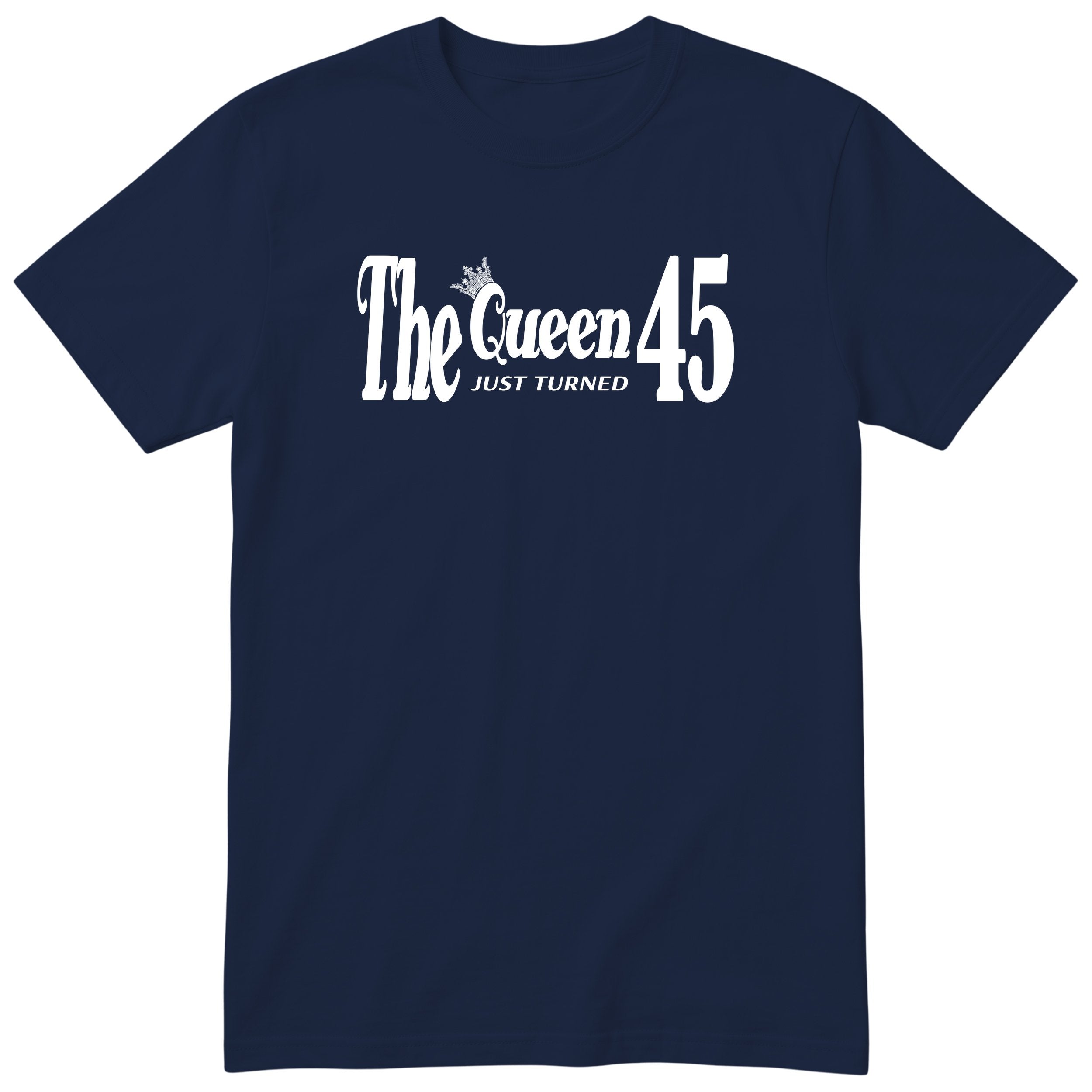 The Queen Just Turned 45 - Funny 45th Birthday T-Shirt Women