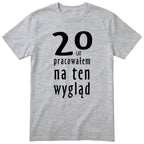 20 Lat Pracowałem Na Ten Wygląd - szara