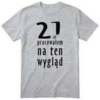 21 Lat Pracowałem Na Ten Wygląd - szara