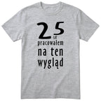 25 Lat Pracowałem Na Ten Wygląd - szara