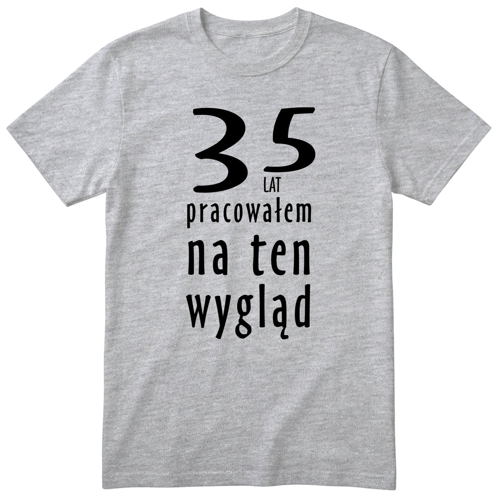 35 Lat Pracowałem Na Ten Wygląd - szara