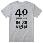 40 Lat Pracowałem Na Ten Wygląd - szara