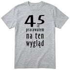 45 Lat Pracowałem Na Ten Wygląd - szara