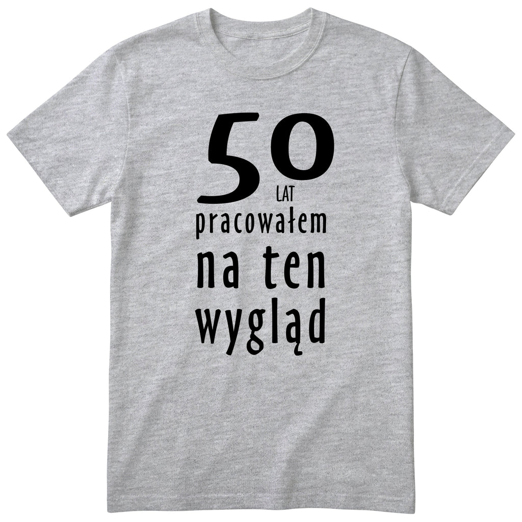 50 Lat Pracowałem Na Ten Wygląd - szara