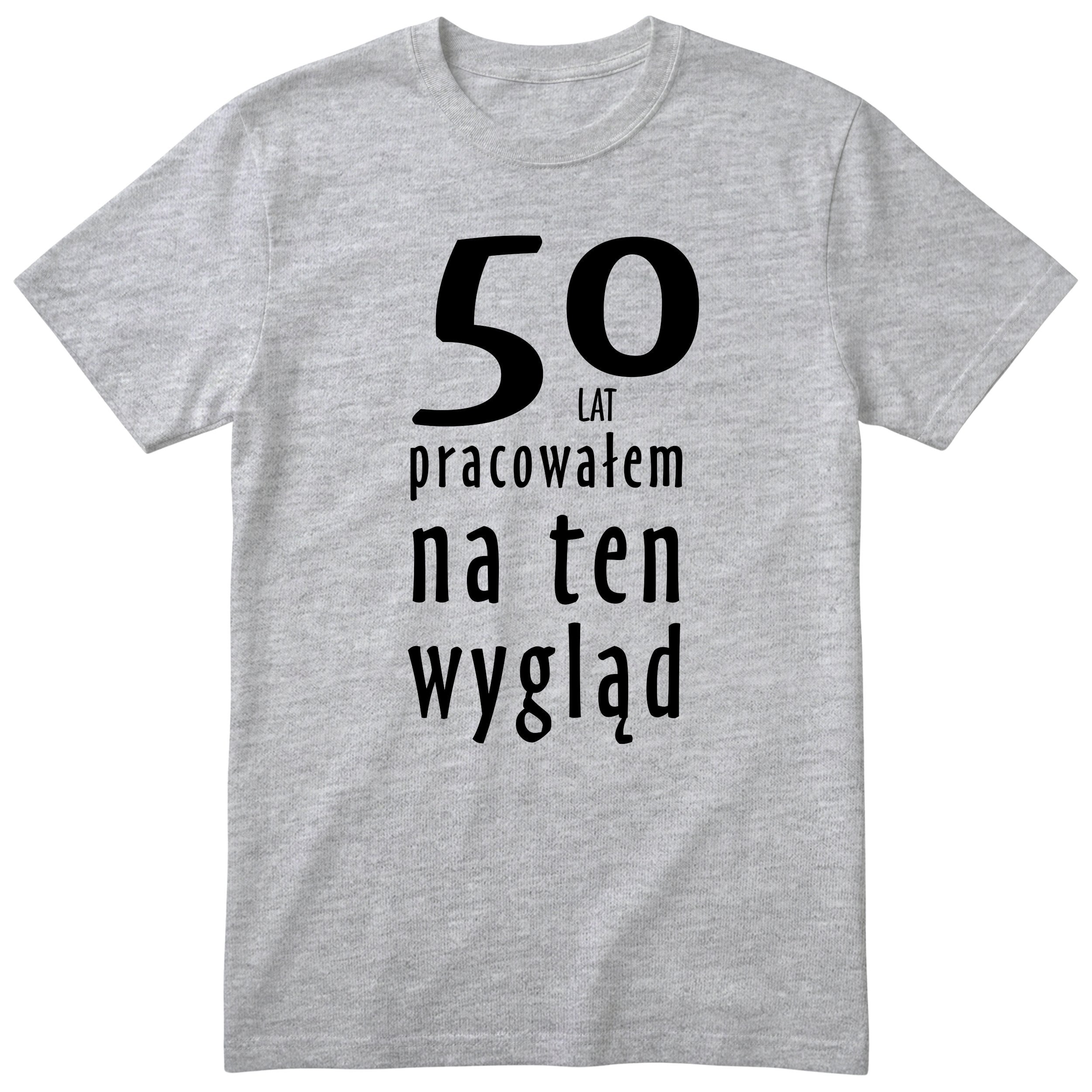 50 Lat Pracowałem Na Ten Wygląd - szara