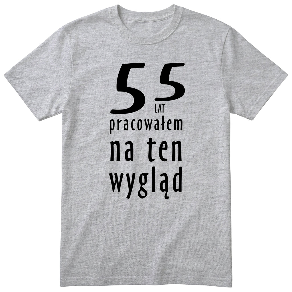 55 Lat Pracowałem Na Ten Wygląd - szara