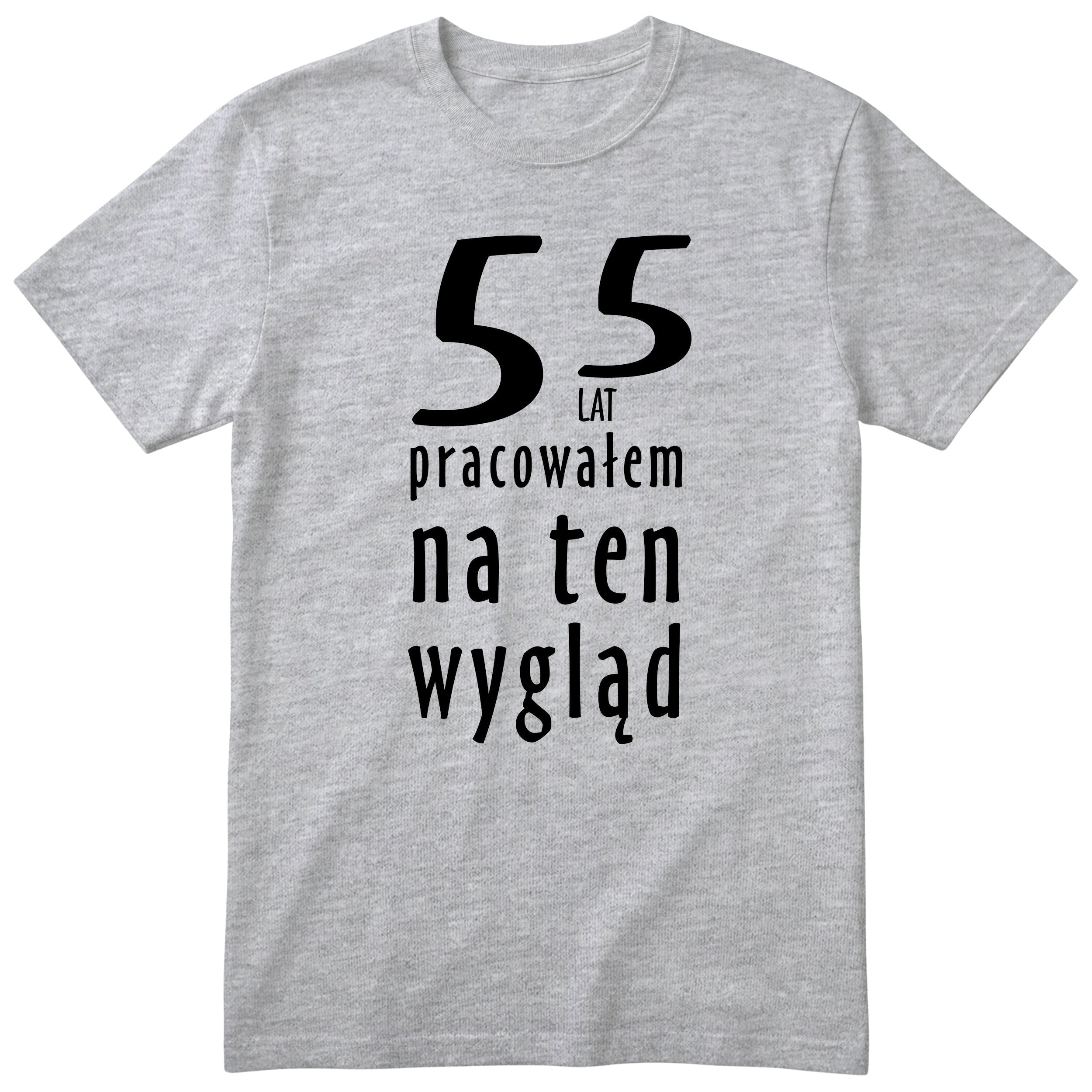 55 Lat Pracowałem Na Ten Wygląd - szara