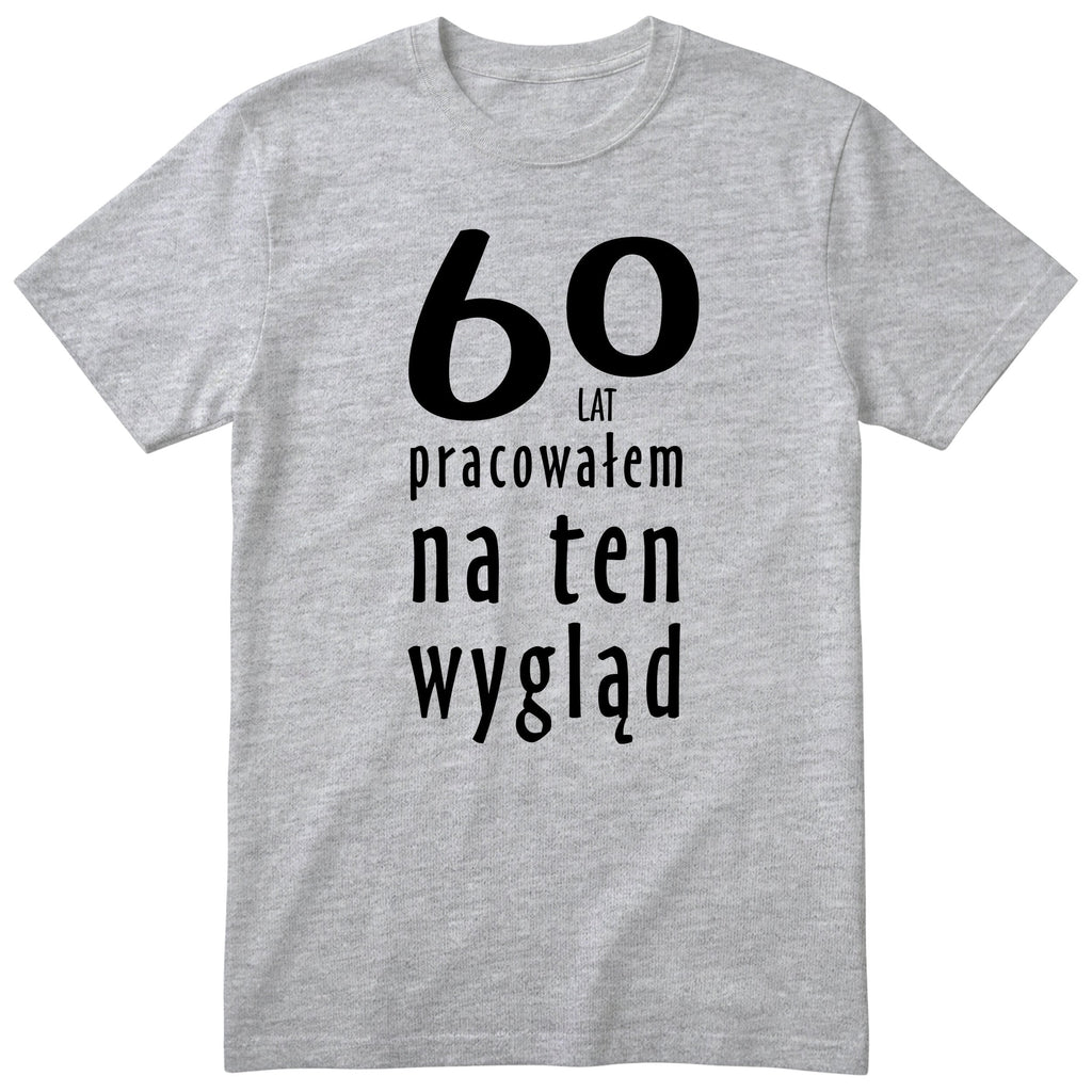 60 Lat Pracowałem Na Ten Wygląd - szara