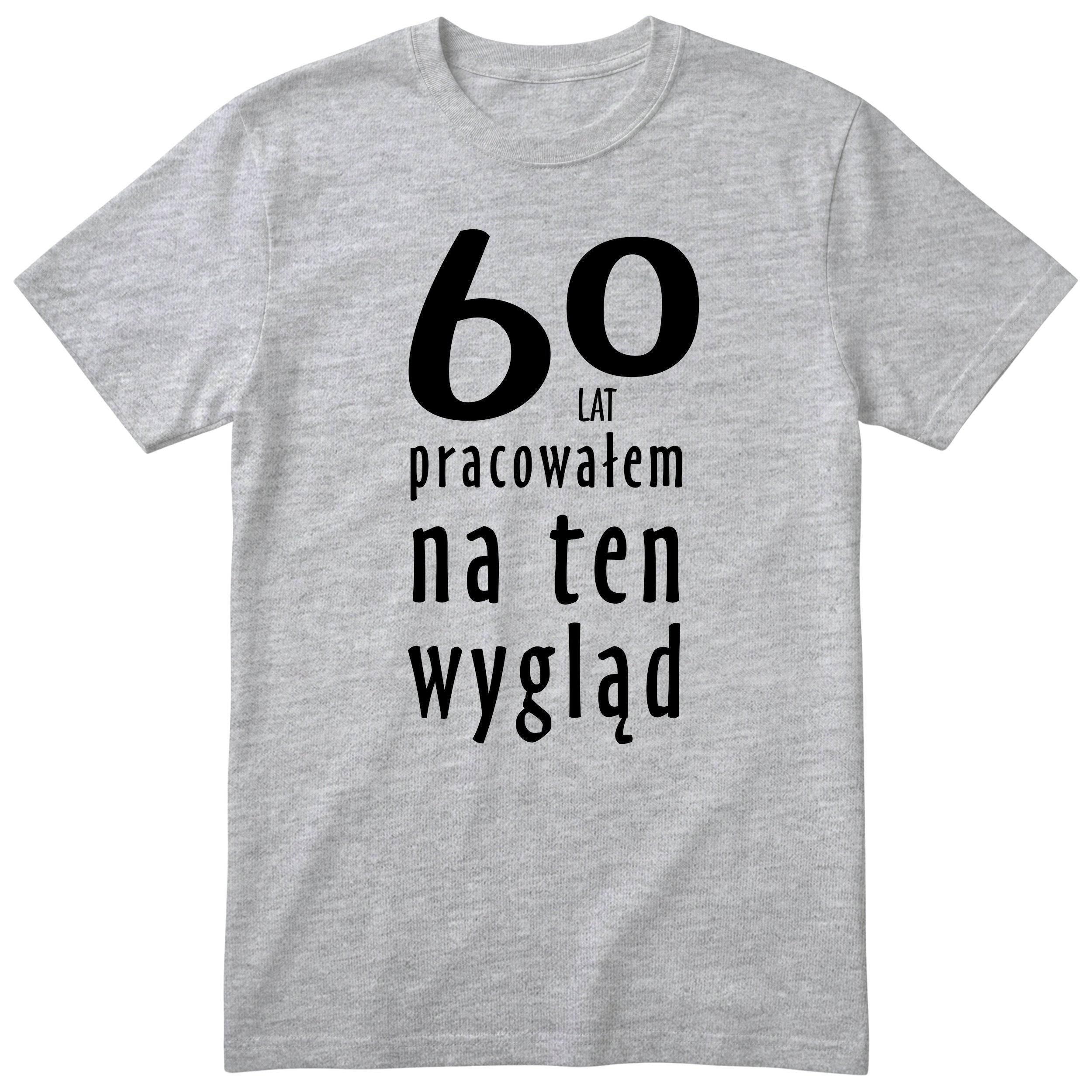 60 Lat Pracowałem Na Ten Wygląd - szara