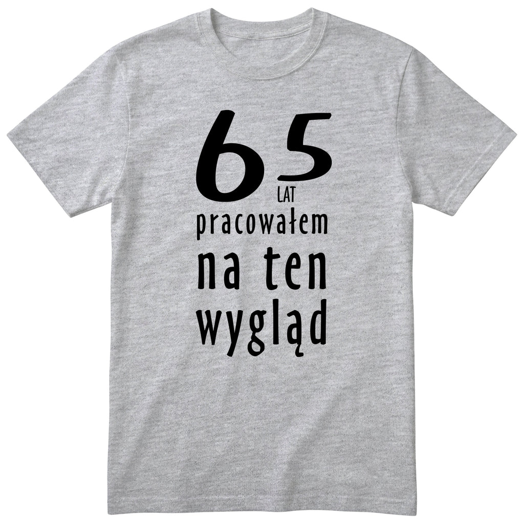 65 Lat Pracowałem Na Ten Wygląd - szara