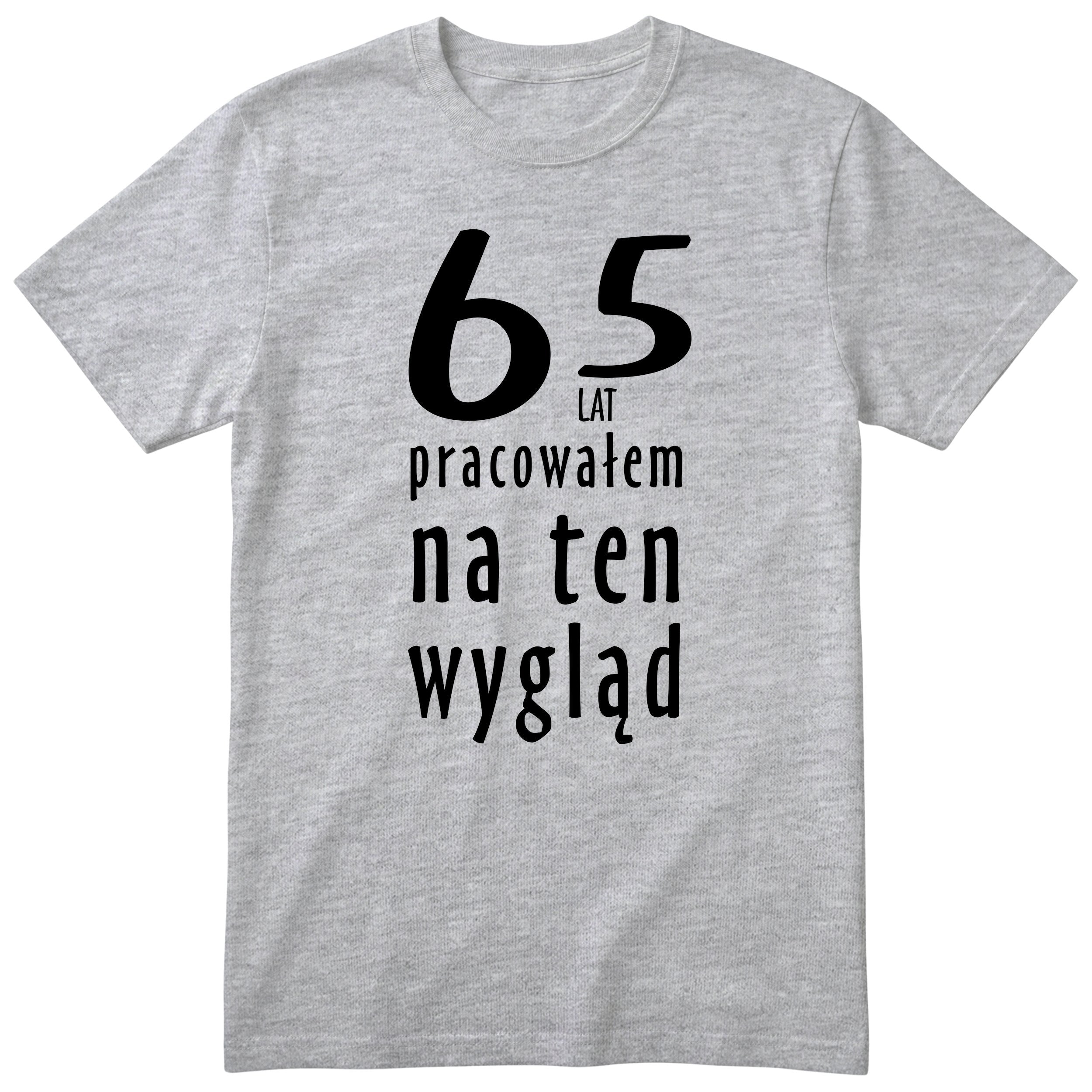 65 Lat Pracowałem Na Ten Wygląd - szara