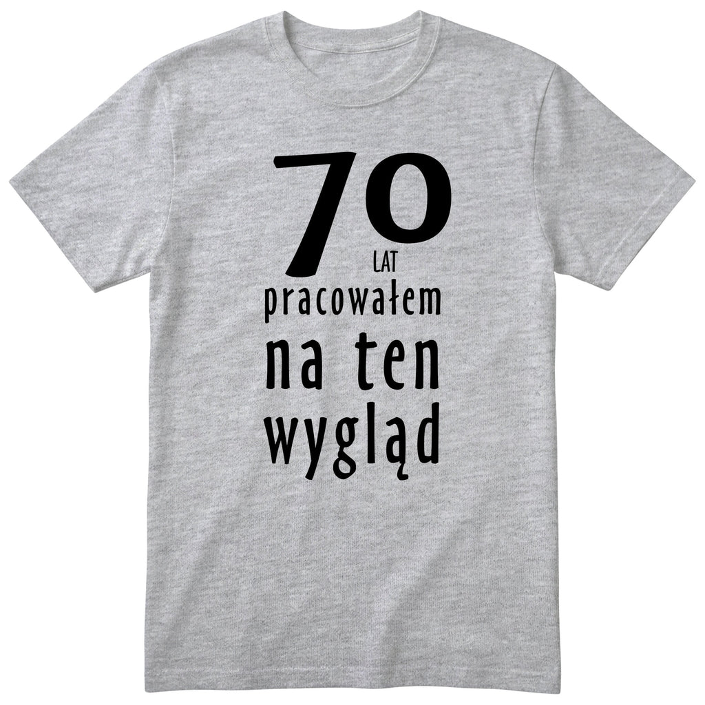 70 Lat Pracowałem Na Ten Wygląd - szara