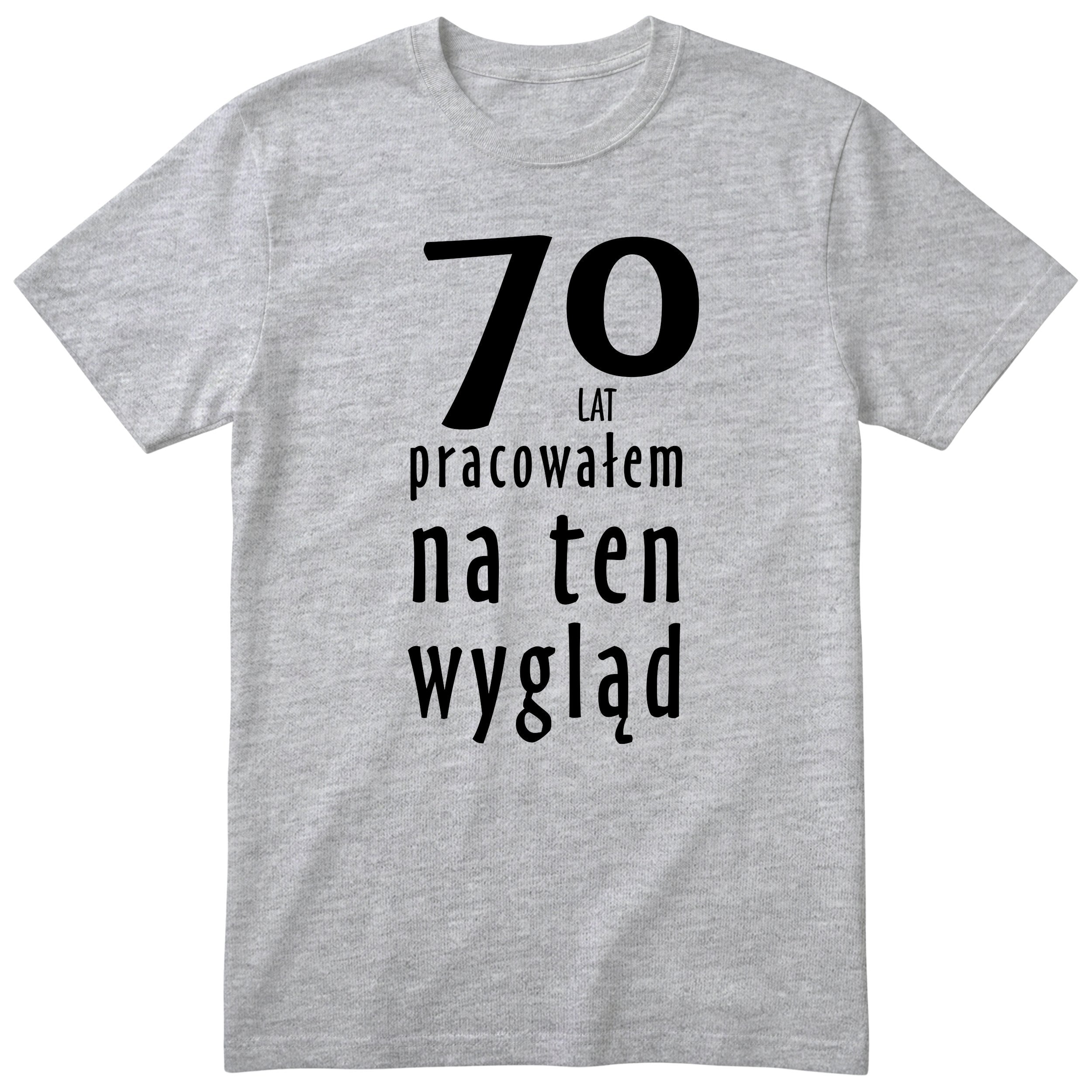 70 Lat Pracowałem Na Ten Wygląd - szara